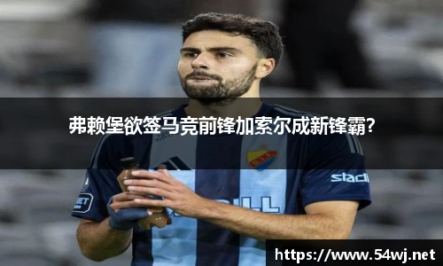 弗赖堡欲签马竞前锋加索尔成新锋霸？