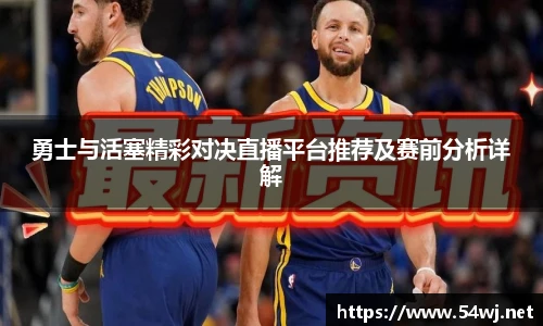 勇士与活塞精彩对决直播平台推荐及赛前分析详解
