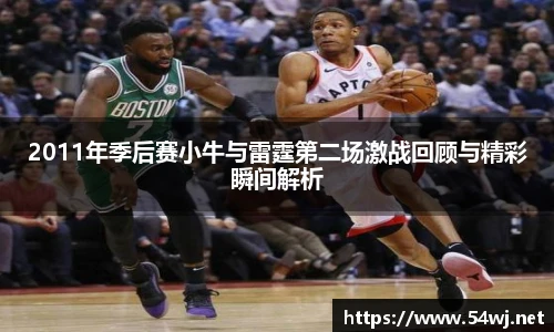 2011年季后赛小牛与雷霆第二场激战回顾与精彩瞬间解析
