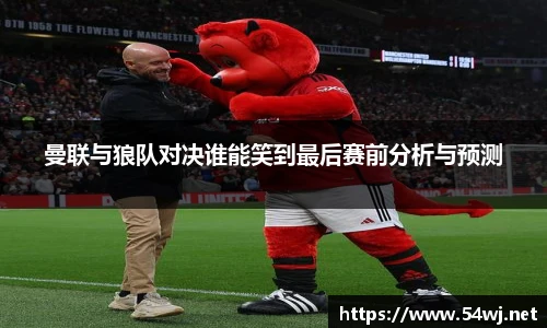 曼联与狼队对决谁能笑到最后赛前分析与预测