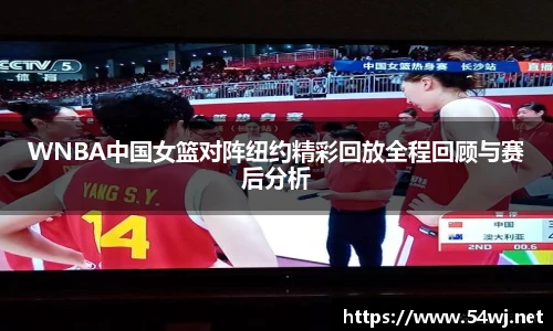 WNBA中国女篮对阵纽约精彩回放全程回顾与赛后分析